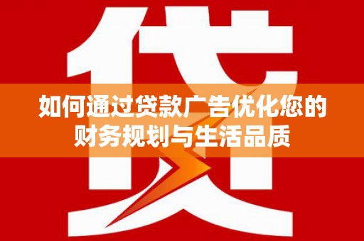 黄圃如何通过贷款广告优化您的财务规划与生活品质