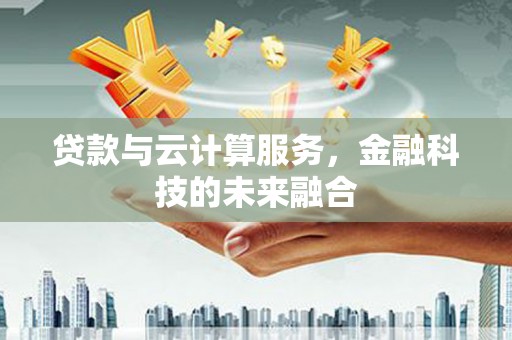 黄圃贷款与云计算服务，金融科技的未来融合