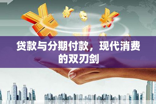 黄圃贷款与分期付款，现代消费的双刃剑