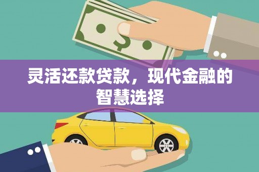 黄圃灵活还款贷款，现代金融的智慧选择