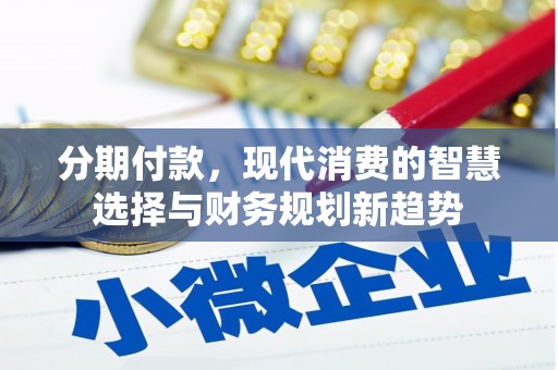 黄圃分期付款，现代消费的智慧选择与财务规划新趋势