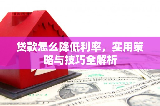 黄圃贷款怎么降低利率，实用策略与技巧全解析