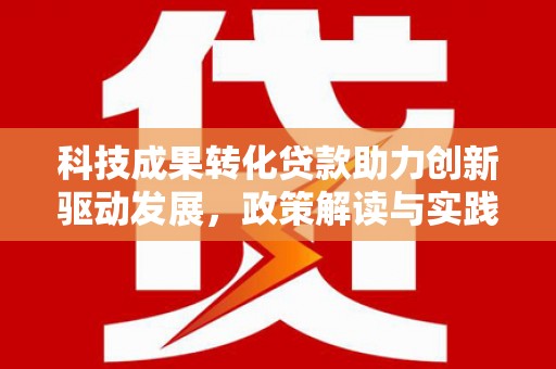黄圃科技成果转化贷款助力创新驱动发展，政策解读与实践探索