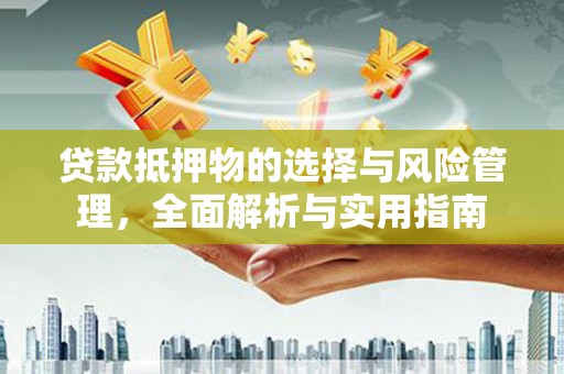 黄圃贷款抵押物的选择与风险管理，全面解析与实用指南