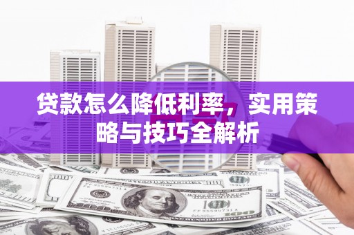 黄圃贷款怎么降低利率，实用策略与技巧全解析