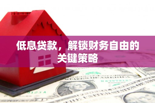 黄圃低息贷款，解锁财务自由的关键策略