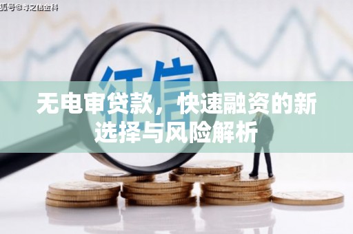 黄圃无电审贷款，快速融资的新选择与风险解析