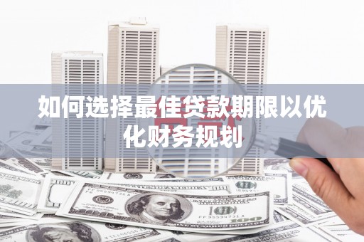 黄圃如何选择最佳贷款期限以优化财务规划