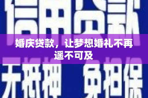 黄圃婚庆贷款，让梦想婚礼不再遥不可及