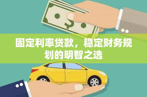 黄圃固定利率贷款，稳定财务规划的明智之选