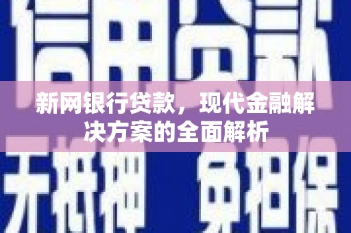 黄圃新网银行贷款，现代金融解决方案的全面解析
