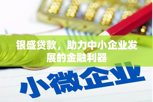 黄圃银盛贷款，助力中小企业发展的金融利器