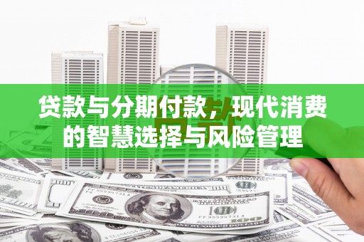黄圃贷款与分期付款，现代消费的智慧选择与风险管理