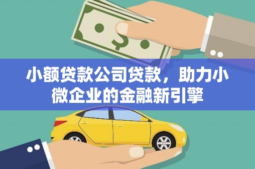 黄圃小额贷款公司贷款，助力小微企业的金融新引擎