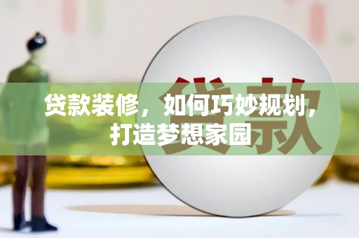 黄圃贷款装修，如何巧妙规划，打造梦想家园