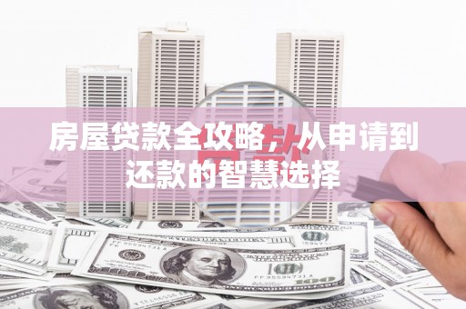 黄圃房屋贷款全攻略，从申请到还款的智慧选择