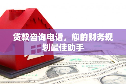 黄圃贷款咨询电话，您的财务规划最佳助手