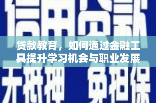 黄圃贷款教育，如何通过金融工具提升学习机会与职业发展