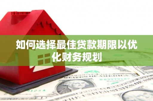 黄圃如何选择最佳贷款期限以优化财务规划