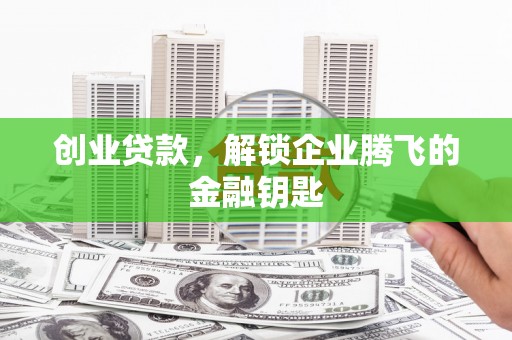 黄圃创业贷款，解锁企业腾飞的金融钥匙