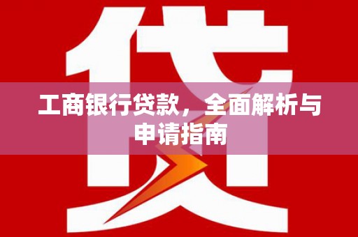 黄圃工商银行贷款，全面解析与申请指南