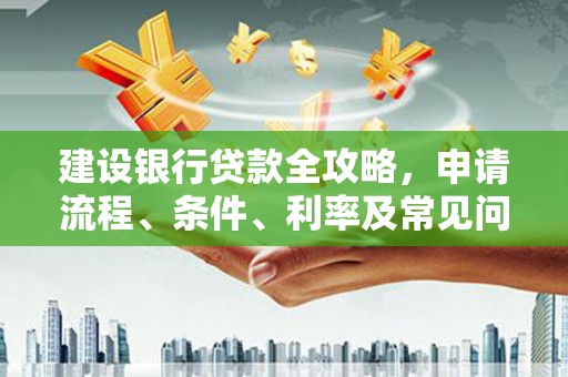 黄圃建设银行贷款全攻略，申请流程、条件、利率及常见问题解答