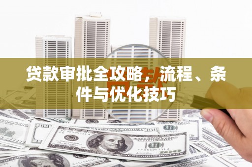 黄圃贷款审批全攻略，流程、条件与优化技巧